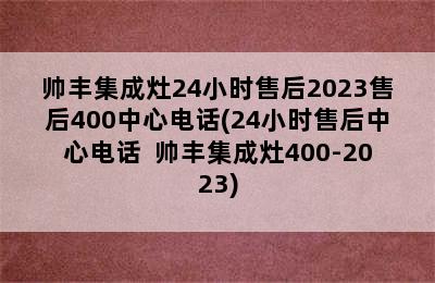 帅丰集成灶24小时售后2023售后400中心电话(24小时售后中心电话  帅丰集成灶400-2023)